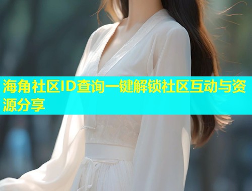 海角社区ID查询一键解锁社区互动与资源分享