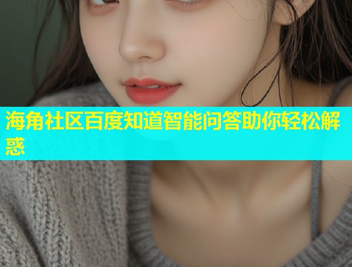海角社区百度知道智能问答助你轻松解惑  第1张