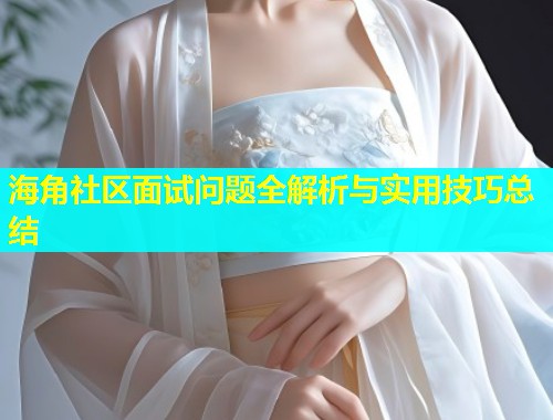 海角社区面试问题全解析与实用技巧总结